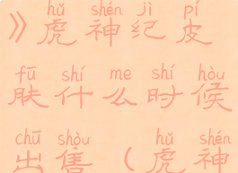 《王者荣耀》虎神纪皮肤什么时候出售(虎神什么段位)