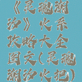 《灵魂潮汐》火系攻略大全图文(灵魂潮汐火把)