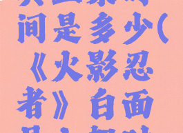 《火影忍者》白面具上架时间是多少(《火影忍者》白面具上架时间是多少号)