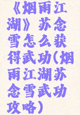 《烟雨江湖》苏念雪怎么获得武功(烟雨江湖苏念雪武功攻略)