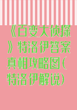 《百变大侦探》特洛伊答案真相攻略图(特洛伊解说)