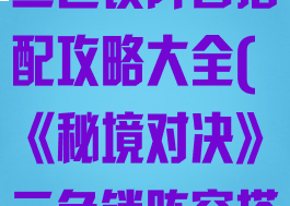 《秘境对决》三色锁阵容搭配攻略大全(《秘境对决》三色锁阵容搭配攻略大全)