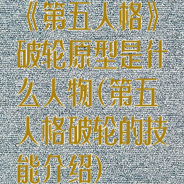 《第五人格》破轮原型是什么人物(第五人格破轮的技能介绍)