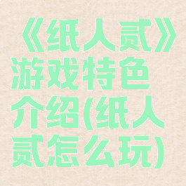 《纸人贰》游戏特色介绍(纸人贰怎么玩)