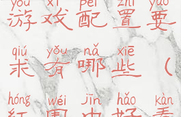 《红围巾》游戏配置要求有哪些(红围巾好看吗)