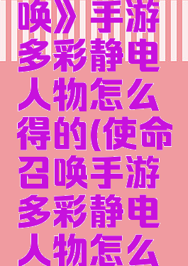 《使命召唤》手游多彩静电人物怎么得的(使命召唤手游多彩静电人物怎么获得)