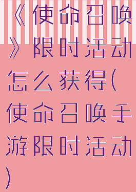 《使命召唤》限时活动怎么获得(使命召唤手游限时活动)