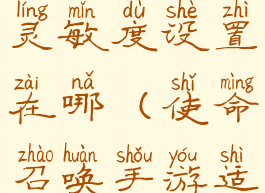 《使命召唤手游》新手灵敏度设置在哪(使命召唤手游适合新手的灵敏度)