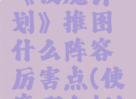 《使魔计划》推图什么阵容厉害点(使魔哪个好)