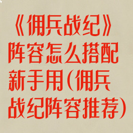 《佣兵战纪》阵容怎么搭配新手用(佣兵战纪阵容推荐)