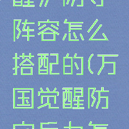 《万国觉醒》防守阵容怎么搭配的(万国觉醒防守兵力怎么算)