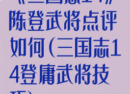 《三国志14》陈登武将点评如何(三国志14登庸武将技巧)