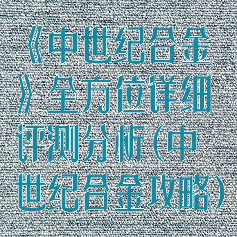 《中世纪合金》全方位详细评测分析(中世纪合金攻略)
