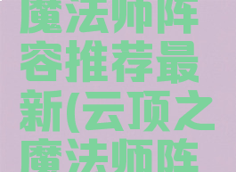 《云顶之弈手游》白魔法师阵容推荐最新(云顶之弈魔法师阵容搭配最新)