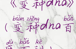 《变种dna》(变种dna百度百科)