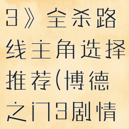 《博德之门3》全杀路线主角选择推荐(博德之门3剧情攻略)