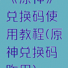《原神》兑换码使用教程(原神兑换码咋用)