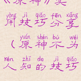 《原神》实用技巧分享(原神不为人知的技巧)