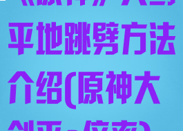 《原神》大剑平地跳劈方法介绍(原神大剑平a倍率)