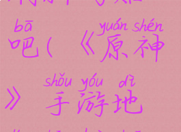 《原神》手游地灵龛会刷新吗贴吧(《原神》手游地灵龛会刷新吗贴吧在哪)