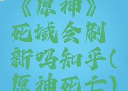 《原神》死域会刷新吗知乎(原神死亡)