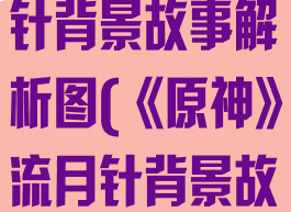 《原神》流月针背景故事解析图(《原神》流月针背景故事解析图片)