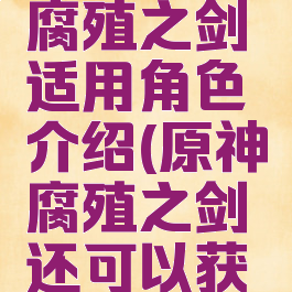《原神》腐殖之剑适用角色介绍(原神腐殖之剑还可以获得吗)