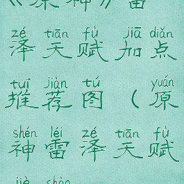 《原神》雷泽天赋加点推荐图(原神雷泽天赋介绍)