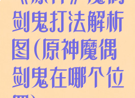 《原神》魔偶剑鬼打法解析图(原神魔偶剑鬼在哪个位置)