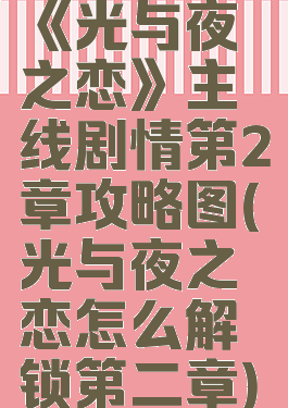 《光与夜之恋》主线剧情第2章攻略图(光与夜之恋怎么解锁第二章)