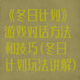 《冬日计划》游戏对话方法和技巧(冬日计划玩法讲解)