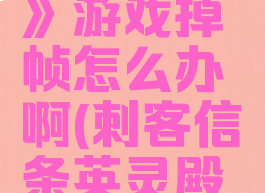 《刺客信条:英灵殿》游戏掉帧怎么办啊(刺客信条英灵殿掉帧怎么解决)