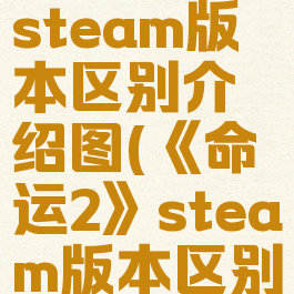 《命运2》steam版本区别介绍图(《命运2》steam版本区别介绍图解)