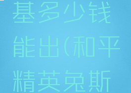《和平精英》兔斯基多少钱能出(和平精英兔斯基要多少钱)