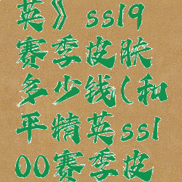 《和平精英》ss19赛季皮肤多少钱(和平精英ss100赛季皮肤爆料)