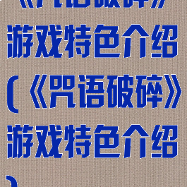 《咒语破碎》游戏特色介绍(《咒语破碎》游戏特色介绍)