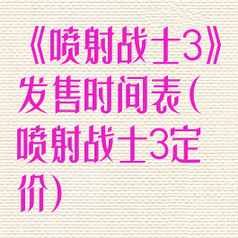 《喷射战士3》发售时间表(喷射战士3定价)