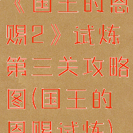 《国王的恩赐2》试炼第三关攻略图(国王的恩赐试炼)
