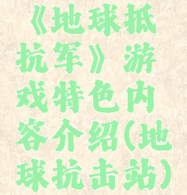 《地球抵抗军》游戏特色内容介绍(地球抗击站)