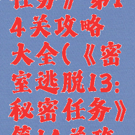 《密室逃脱13:秘密任务》第14关攻略大全(《密室逃脱13:秘密任务》第14关攻略大全视频)