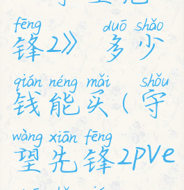 《守望先锋2》多少钱能买(守望先锋2pve多少钱)