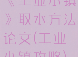 《工业小镇》取水方法论文(工业小镇攻略)
