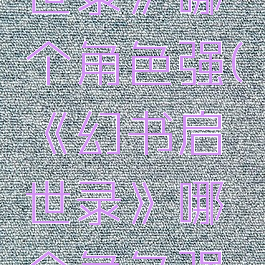 《幻书启世录》哪个角色强(《幻书启世录》哪个角色强大)