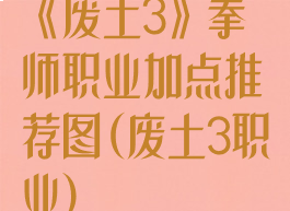 《废土3》拳师职业加点推荐图(废土3职业)