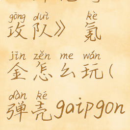 《弹壳特攻队》氪金怎么玩(弹壳gaipgone)