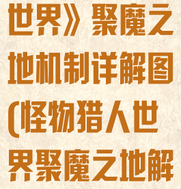 《怪物猎人:世界》聚魔之地机制详解图(怪物猎人世界聚魔之地解析状况)