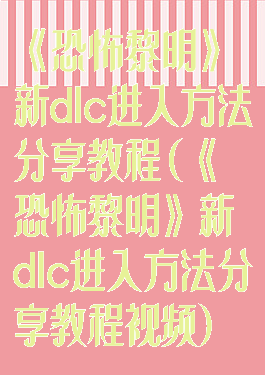 《恐怖黎明》新dlc进入方法分享教程(《恐怖黎明》新dlc进入方法分享教程视频)
