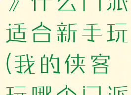 《我的侠客》什么门派适合新手玩(我的侠客玩哪个门派)