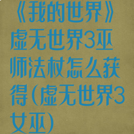 《我的世界》虚无世界3巫师法杖怎么获得(虚无世界3女巫)