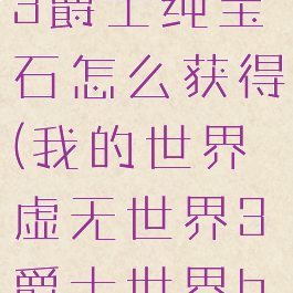 《我的世界》虚无世界3爵士纯宝石怎么获得(我的世界虚无世界3爵士世界boss怎么召唤)